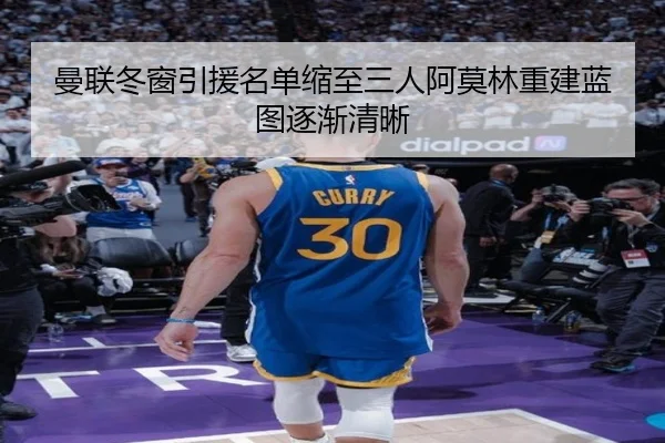 曼联冬窗引援名单缩至三人阿莫林重建蓝图逐渐清晰